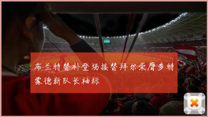布兰特替补登场接替拜尔荣膺多特蒙德新队长袖标