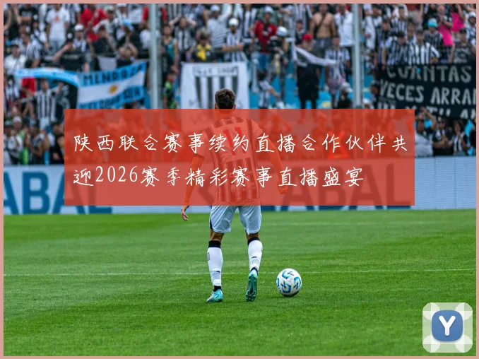 陕西联合赛事续约直播合作伙伴共迎2026赛季精彩赛事直播盛宴